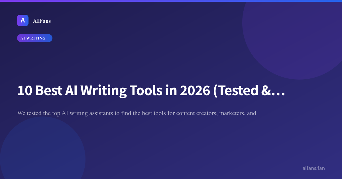 10 Best AI Writing Tools in 2026 (Tested & Ranked) — AIFans